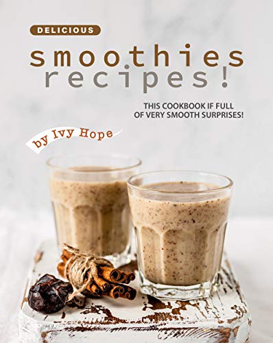 Delicious Smoothies Recipes! This Cookbook If Full of Very Smooth Surprises! Delicious Smoothies Recipes! This Cookbook If Full of Very Smooth Surprises!