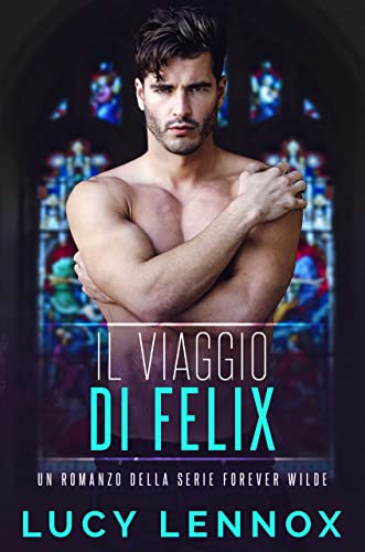 Lucy Lennox - Il Viaggio di Felix (Forever Wilde Vol. 2)  (2022)