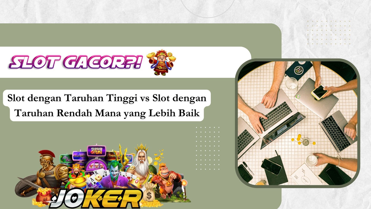 Slot dengan Taruhan Tinggi vs Slot dengan Taruhan Rendah Mana yang Lebih Baik