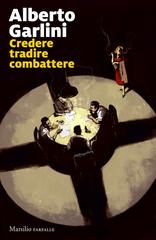Alberto Garlini – Credere tradire combattere (2026)