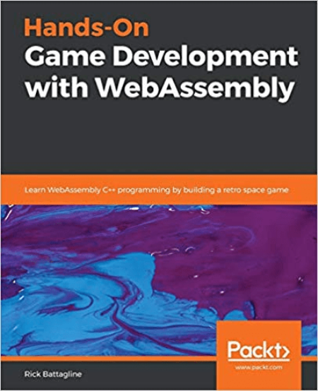 Hands-On Game Development with WebAssembly : Learn WebAssembly C++ Programming by Building a Retro Space Game (true EPUB)
