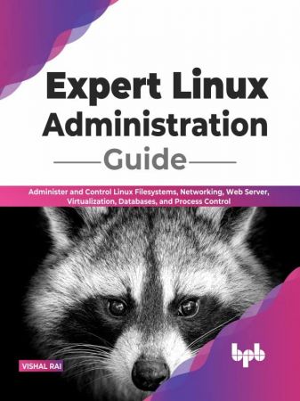 Expert Linux Administration Guide: Administer and Control Linux Filesystems, Networking, Web Server, Virtualization, Databases