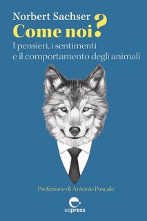Norbert Sachser - Come noi? I pensieri, i sentimenti e il comportamento degli animali (2023)