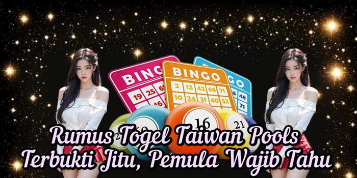 Rumus Togel Taiwan Pools Terbukti Jitu, Pemula Wajib Tahu