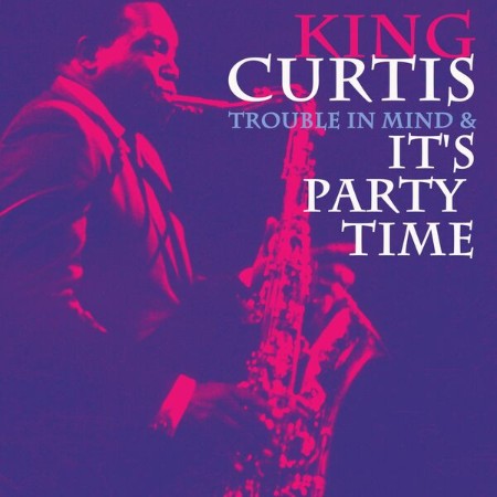 King Curtis - Trouble in Mind & It's Party Time (2025)