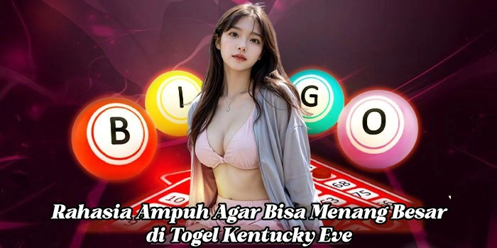 Rahasia Ampuh Agar Bisa Menang Besar di Togel Kentucky Eve