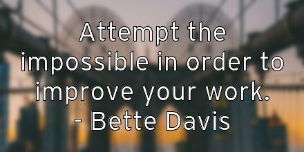 attempt-the-impossible-in-order-to-improve-your-work-bette-davis