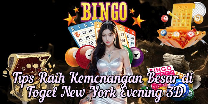 Tips Raih Kemenangan Besar di Togel New York Evening 3D