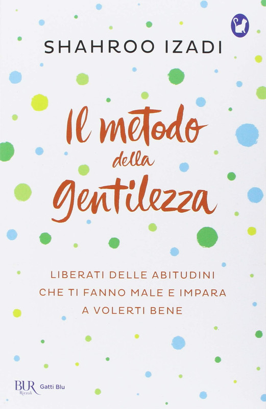 Shahroo Izadi - Il metodo della gentilezza. Liberati delle abitudini che ti fanno male e impara a volerti bene (2018)