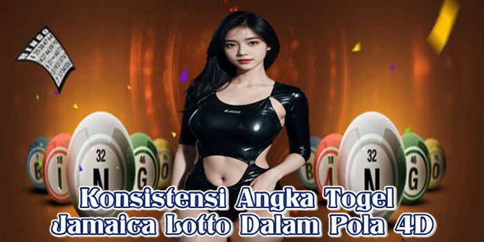 Konsistensi Angka Togel Jamaica Lotto Dalam Pola 4D