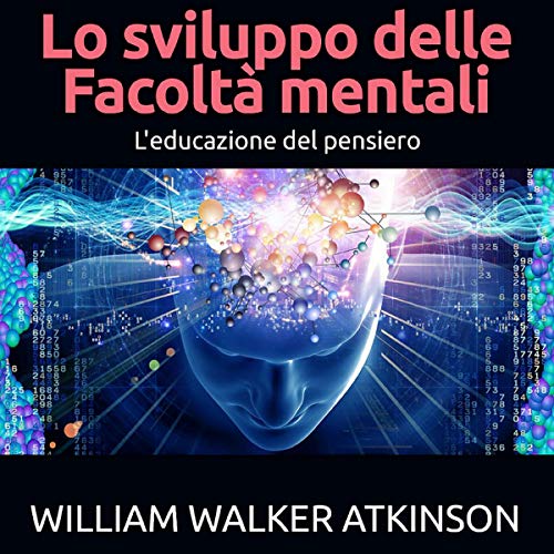 William Walker Atkinson - Lo sviluppo delle Facoltà mentali꞉ L'educazione del Pensiero (2021) (mp3 - 128 kbps)