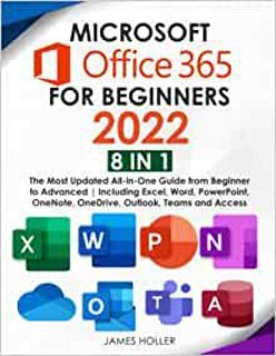 Microsoft Office 365 for Beginners 2022: [8 in 1] The Most Updated All-in-One Guide from Beginner...