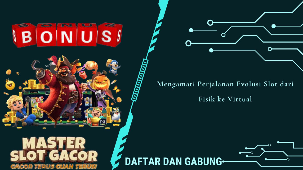 Mengamati Perjalanan Evolusi Slot dari Fisik ke Virtual