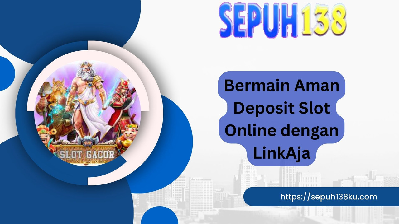 Bermain Aman Deposit Slot Online bersama LinkAja