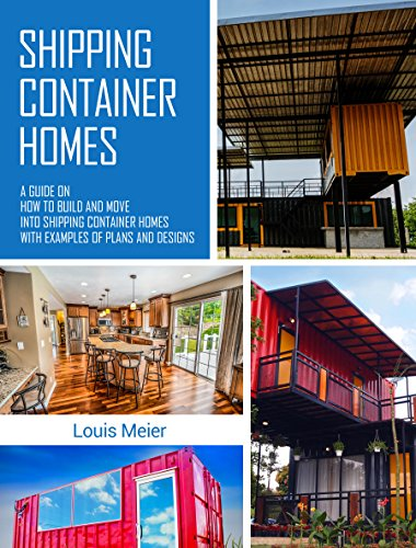Shipping Container Homes: A Guide on How to Build and Move into Shipping Container Homes with Exa...