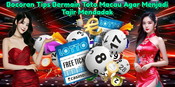 Bocoran Tips Bermain Toto Macau Agar Menjadi Tajir Mendadak