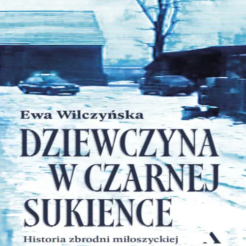 Ewa Wilczyńska - Dziewczyna w czarnej sukience. Historia zbrodni miłoszyckiej (2023) [EBOOK PL]