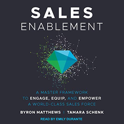 Sales Enablement: A Master Framework to Engage, Equip, and Empower a World-Class Sales Force (Audiobook)