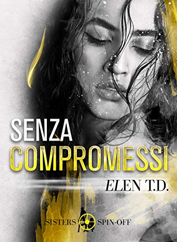 Elen T.D. – Senza Compromessi. Autoconclusivo – Spin-Off serie Sisters (2020)