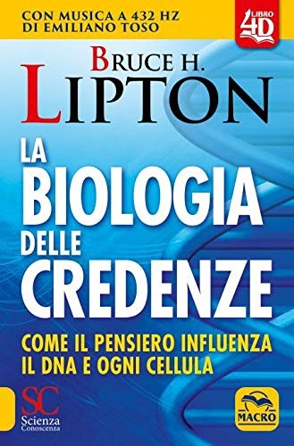 Bruce H. Lipton - La biologia delle credenze. Come il pensiero influenza il DNA e ogni cellula (2019)