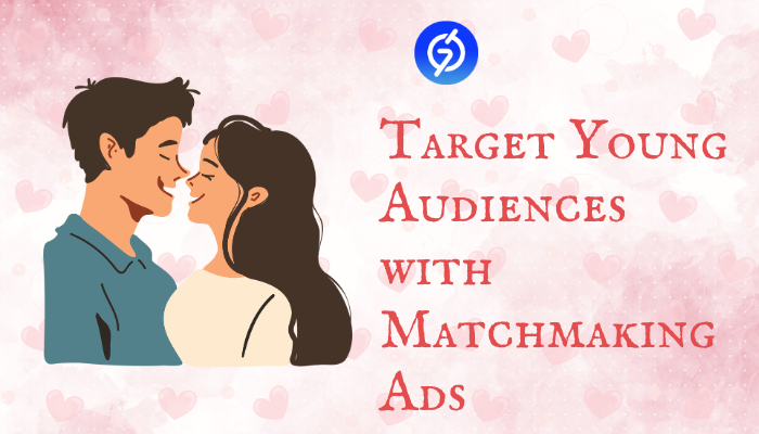 Target Young Audiences with Matchmaking Ads How Advertisers Target Young Audiences with Matchmaking Ads?