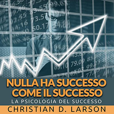 Christian D. Larson - Nulla ha Successo come il Successo (2022) (mp3 - 128 kbps)