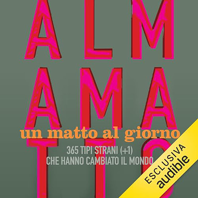 Giampietro Savuto - Almamatto. Un matto al giorno꞉ 365 tipi strani (+1) che hanno cambiato il mondo (2024) (mp3 - 128 kbps)