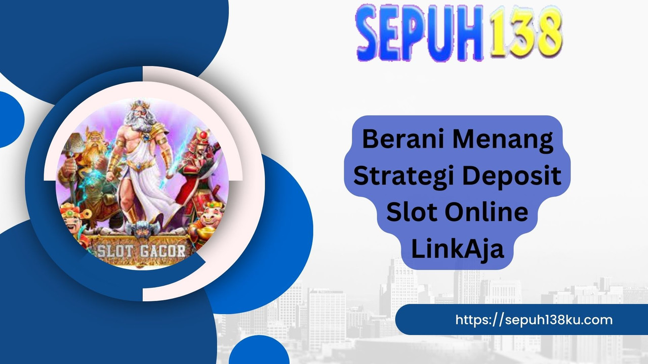 Berani Menang Strategi Deposit Slot Online LinkAja