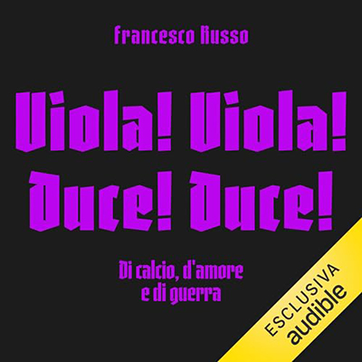 Francesco Russo - Viola! Viola! Duce! Duce!꞉ Di calcio, d'amore e di guerra (2024) (mp3 - 128 kbps)