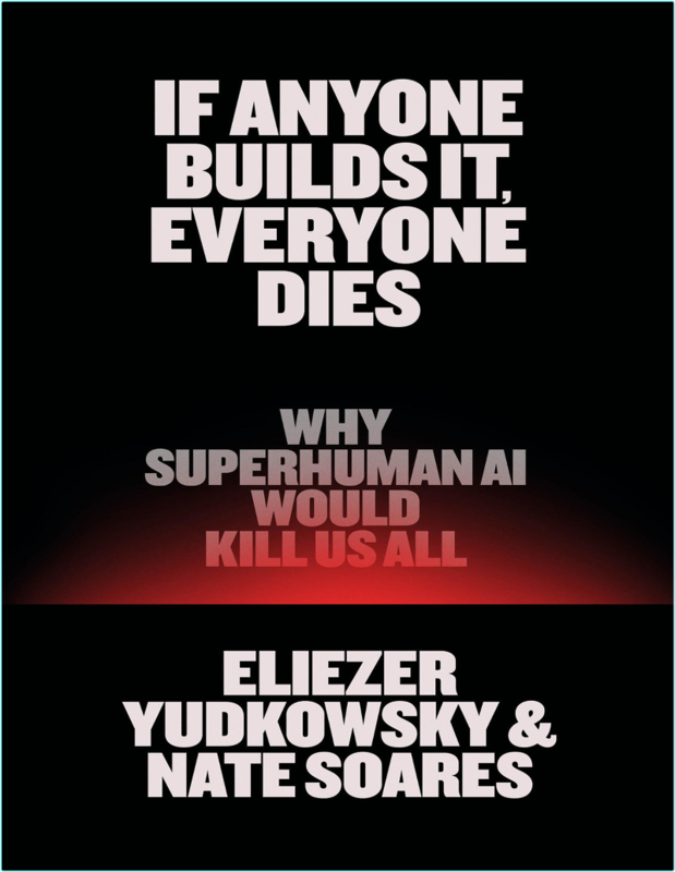 If Anyone Builds It Everyone Dies AI Would Kill Us All (2025) (Eliezer Yudkowsky & Nate Soares)