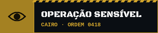 Operação sensível · Cairo · ordem 0418