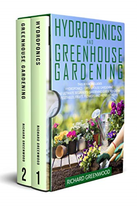 Hydroponics and Greenhouse Gardening: This Book Includes - Hydroponics + Greenhouse Gardening - The Ultimate Beginner's Guide