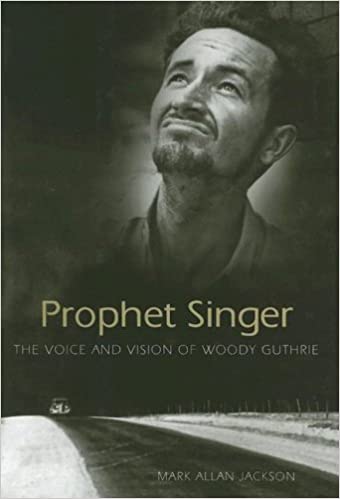 Prophet Singer: The Voice and Vision of Woody Guthrie: American Made Music Prophet Singer: The Voice and Vision of Woody Guthrie: American Made Music
