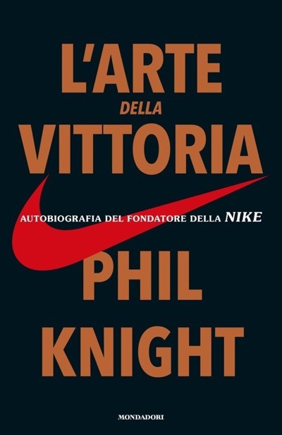 Phil Knight - L'arte della vittoria. Autobiografia del fondatore della Nike  (2016)