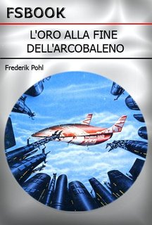 Frederik Pohl - L'oro alla fine dell'arcobaleno (2012)