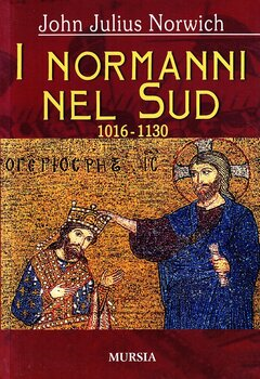 John Julius Norwich - I Normanni nel Sud Vol 1. (1016-1130) (1971)