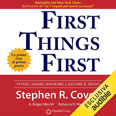 Stephen R. Covey - First Things First. Le prime cose al primo posto꞉ Vivere, amare, imparare, lasciare il segno (2020) (mp3 - 128 kbps)