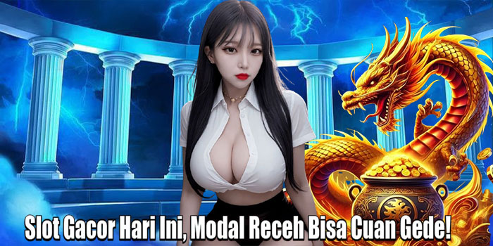 Slot Gacor Hari Ini, Modal Receh Bisa Cuan Gede!