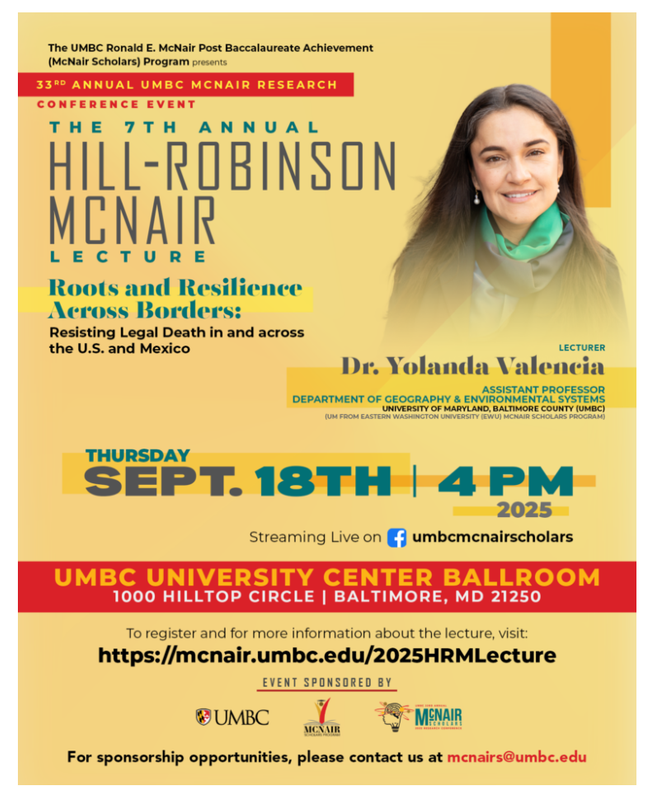 Title: Hill-Robinson McNair Lecture & McNair Keynote
    
    Tagline: Roots and Resilience Across Borders: Resisting Legal Death in and across the U.S. and Mexico