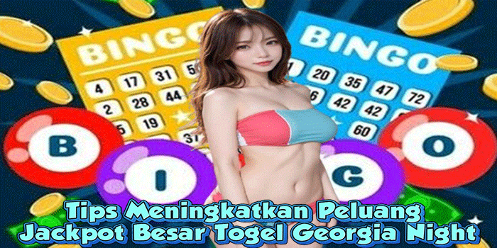 Tips Meningkatkan Peluang Jackpot Besar Togel Georgia Night