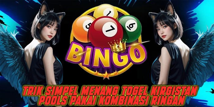 Trik Simpel Menang Togel Kirgistan Pools Pakai Kombinasi Ringan