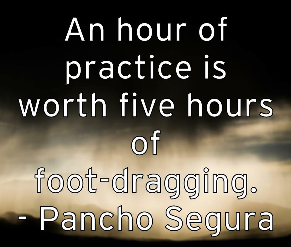 an-hour-of-practice-is-worth-five-hours-of-foot-dragging-pancho-