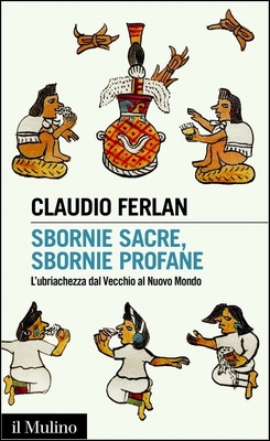 Claudio Ferlan - Sbornie sacre, sbornie profane. L'ubriachezza dal Vecchio al Nuovo Mondo (2018)