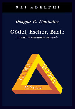 Douglas R. Hofstadter - Gödel, Escher, Bach. Un'eterna ghirlanda brillante (1990)