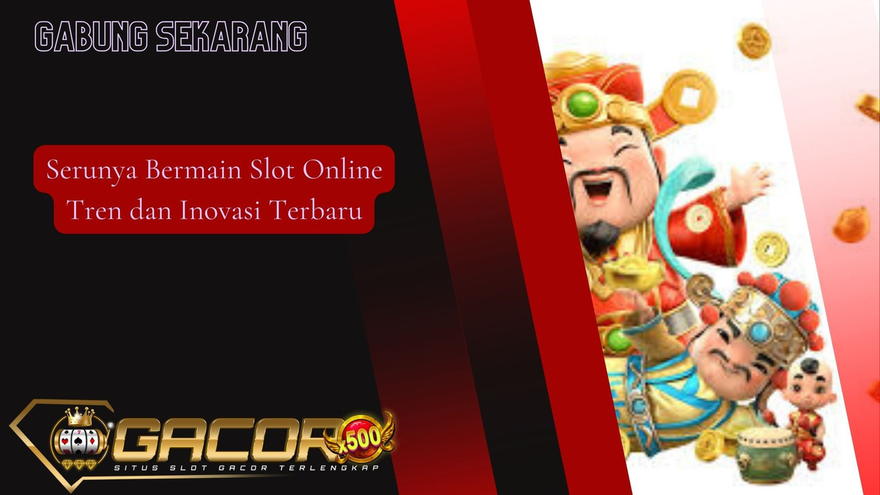 Serunya Bermain Slot Online Tren dan Inovasi Terbaru