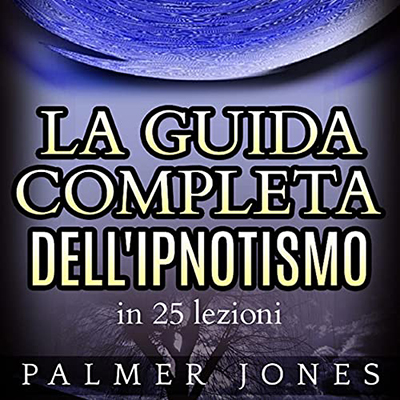 Palmer Jones - La guida completa dell'Ipnotismo in 25 lezioni (2021) (mp3 - 128 kbps)