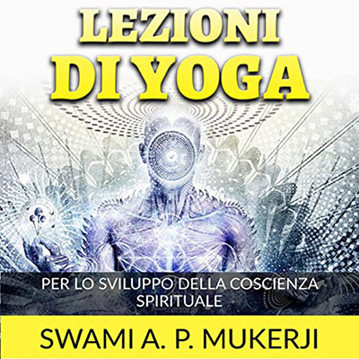 Swami A. P. Mucherji - Lezioni di Yoga꞉ Per lo sviluppo della Coscienza spirituale (2022) (mp3 - 128 kbps)