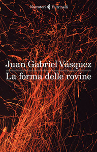 Juan Gabriel Vásquez - La forma delle rovine (2016)
