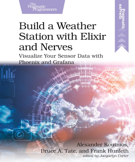Build a Weather Station with Elixir and Nerves: Visualize Your Sensor Data with Phoenix and Grafana (True EPUB)