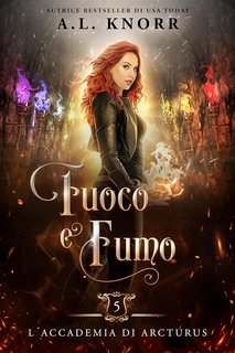 A. L. Knorr - L’Accademia di Arcturus Vol. 5. Fuoco e Fumo (2023)